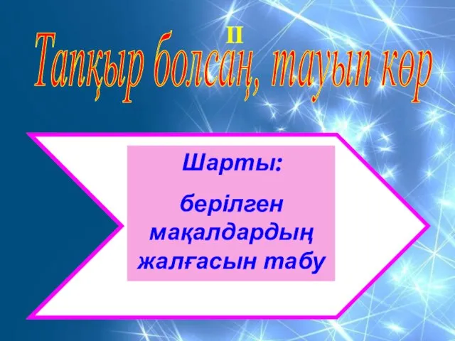 Тапқыр болсаң, тауып көр Шарты: берілген мақалдардың жалғасын табу II