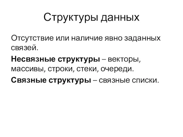 Структуры данных Отсутствие или наличие явно заданных связей. Несвязные структуры –