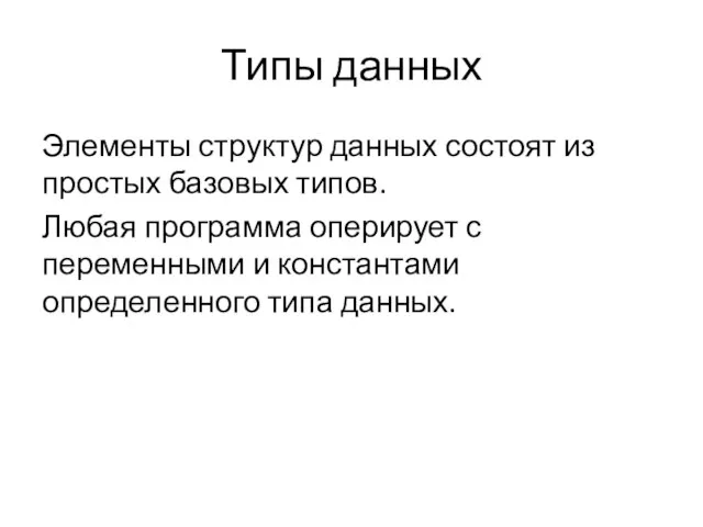 Типы данных Элементы структур данных состоят из простых базовых типов. Любая