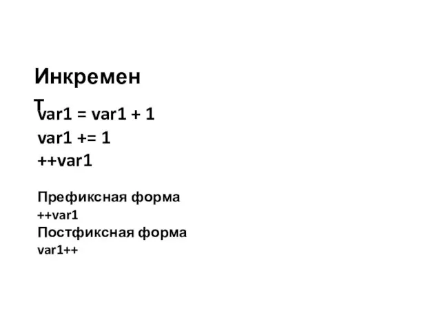 Инкремент var1 = var1 + 1 var1 += 1 ++var1 Префиксная форма ++var1 Постфиксная форма var1++