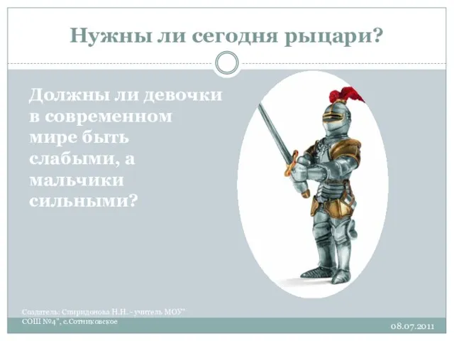 Нужны ли сегодня рыцари? 08.07.2011 Создатель: Спиридонова Н.Н. - учитель МОУ"СОШ