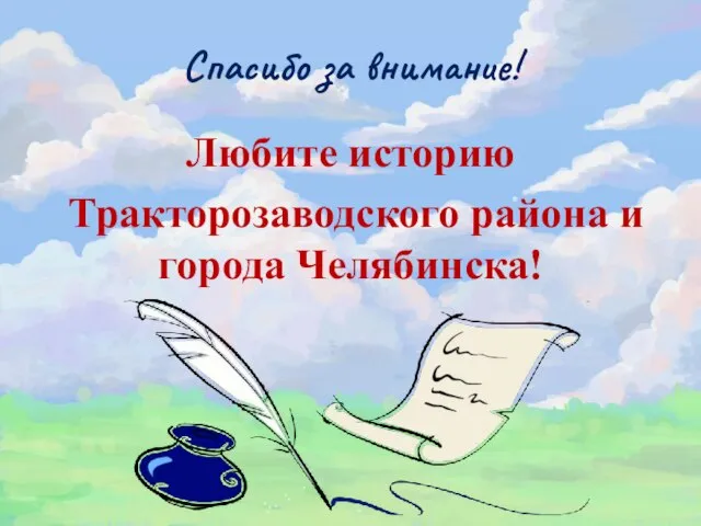 Спасибо за внимание! Любите историю Тракторозаводского района и города Челябинска!