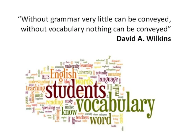 “Without grammar very little can be conveyed, without vocabulary nothing can be conveyed” David A. Wilkins