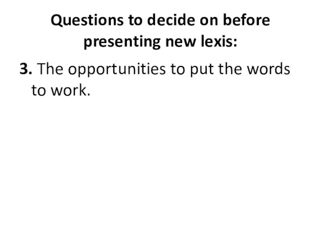 Questions to decide on before presenting new lexis: 3. The opportunities