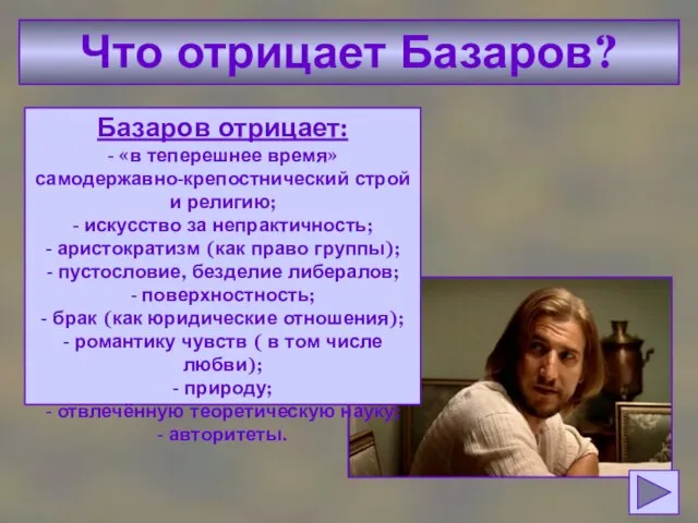 Что отрицает Базаров? Базаров отрицает: - «в теперешнее время» самодержавно-крепостнический строй