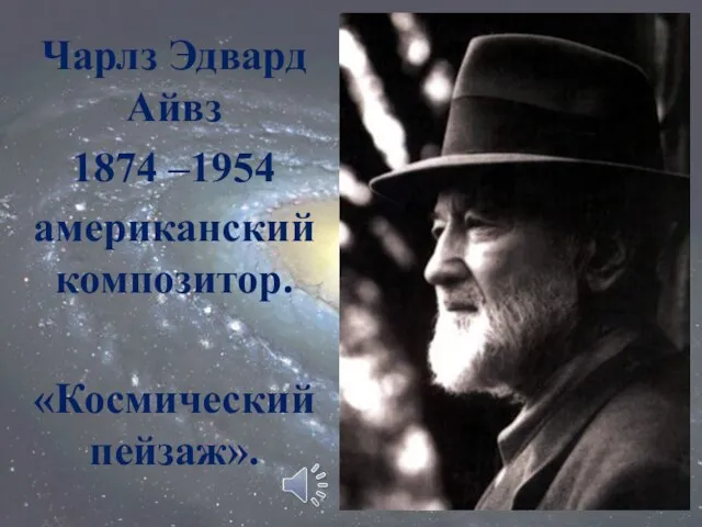 Чарлз Эдвард Айвз 1874 –1954 американский композитор. «Космический пейзаж».