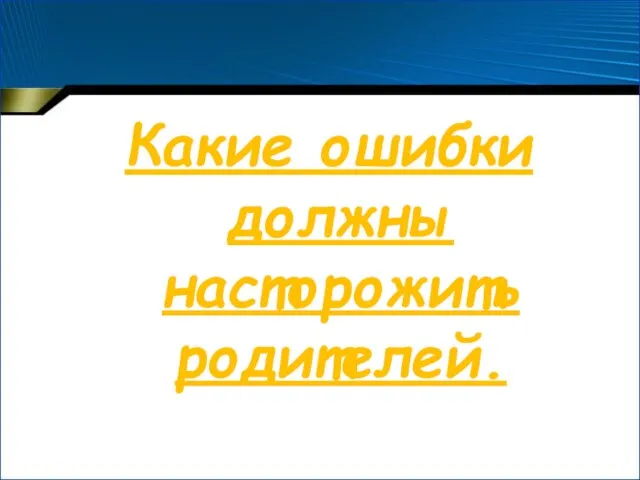 Какие ошибки должны насторожить родителей.