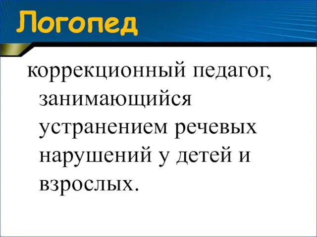 Логопед коррекционный педагог, занимающийся устранением речевых нарушений у детей и взрослых.