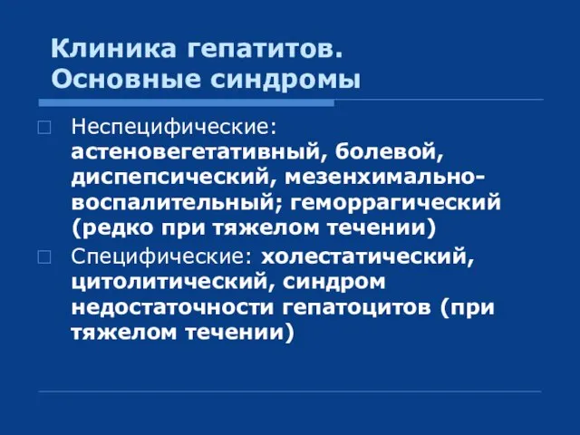 Клиника гепатитов. Основные синдромы Неспецифические: астеновегетативный, болевой, диспепсический, мезенхимально-воспалительный; геморрагический (редко