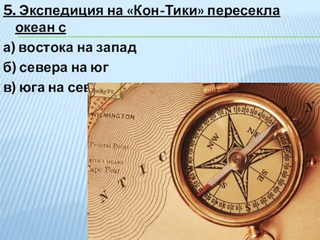 5. Экспедиция на «Кон-Тики» пересекла океан с а) востока на запад