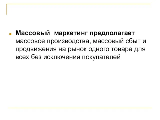 Массовый маркетинг предполагает массовое производства, массовый сбыт и продвижения на рынок