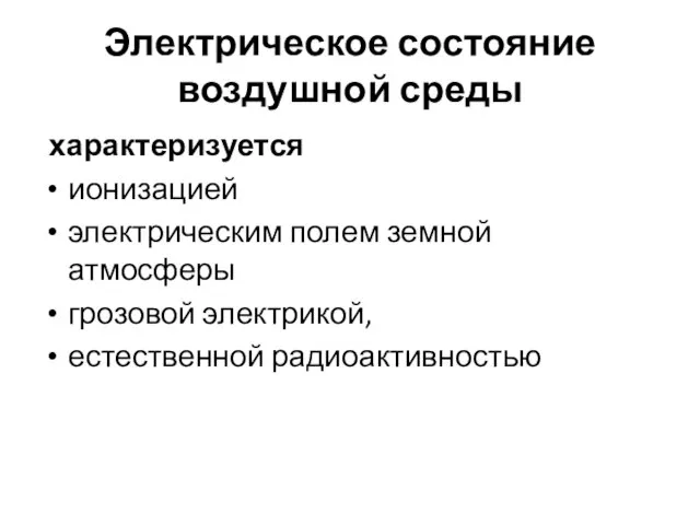 Электрическое состояние воздушной среды характеризуется ионизацией электрическим полем земной атмосферы грозовой электрикой, естественной радиоактивностью