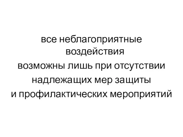 все неблагоприятные воздействия возможны лишь при отсутствии надлежащих мер защиты и профилактических мероприятий