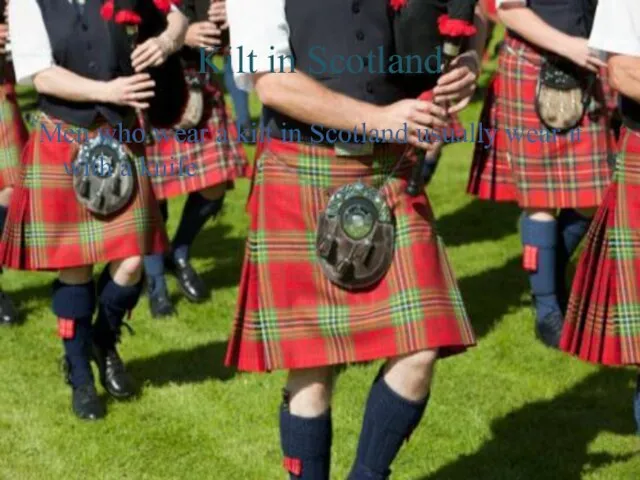 Kilt in Scotland Men who wear a kilt in Scotland usually wear it with a knife