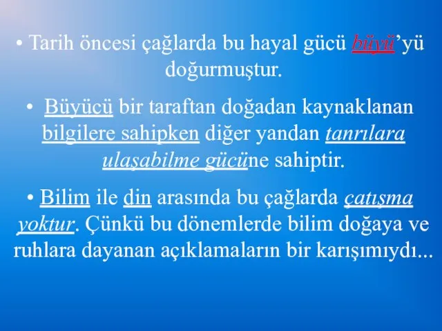 Tarih öncesi çağlarda bu hayal gücü büyü’yü doğurmuştur. Büyücü bir taraftan