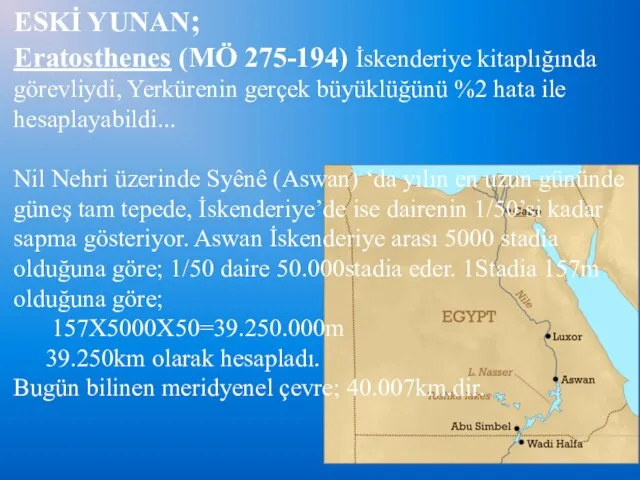 ESKİ YUNAN; Eratosthenes (MÖ 275-194) İskenderiye kitaplığında görevliydi, Yerkürenin gerçek büyüklüğünü