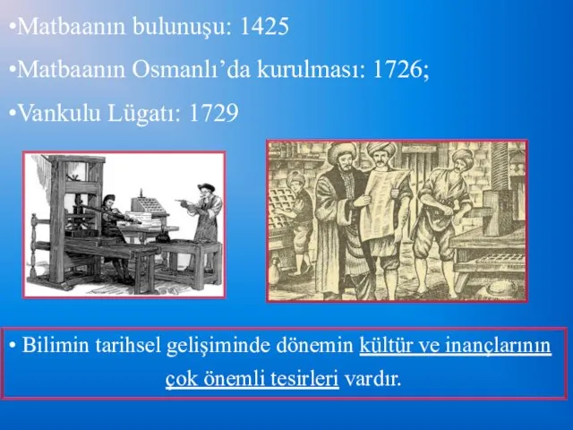 Matbaanın bulunuşu: 1425 Matbaanın Osmanlı’da kurulması: 1726; Vankulu Lügatı: 1729 Bilimin