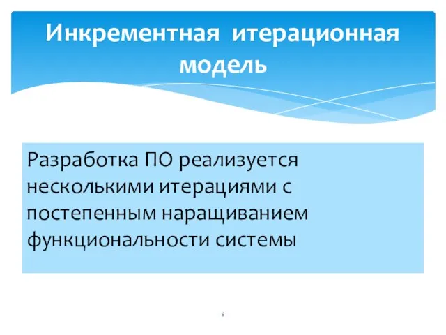 Разработка ПО реализуется несколькими итерациями с постепенным наращиванием функциональности системы Инкрементная итерационная модель