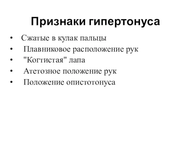 Признаки гипертонуса Сжатые в кулак пальцы Плавниковое расположение рук "Когтистая" лапа Атетозное положение рук Положение опистотонуса