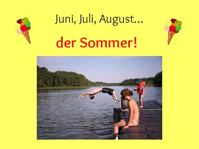 Juni, Juli, August… der Sommer!