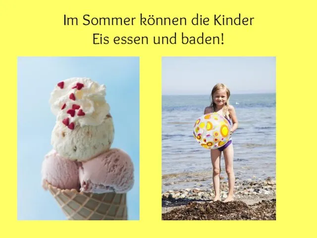 Im Sommer können die Kinder Eis essen und baden!