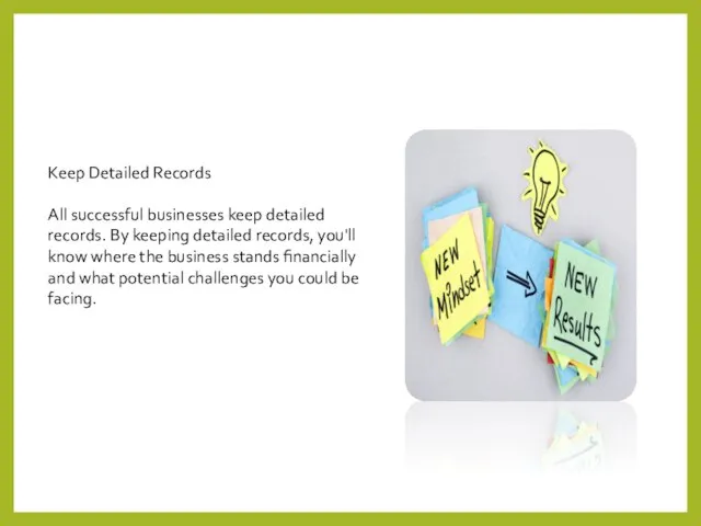 Keep Detailed Records All successful businesses keep detailed records. By keeping