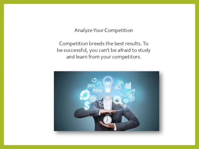 Analyze Your Competition Competition breeds the best results. To be successful,