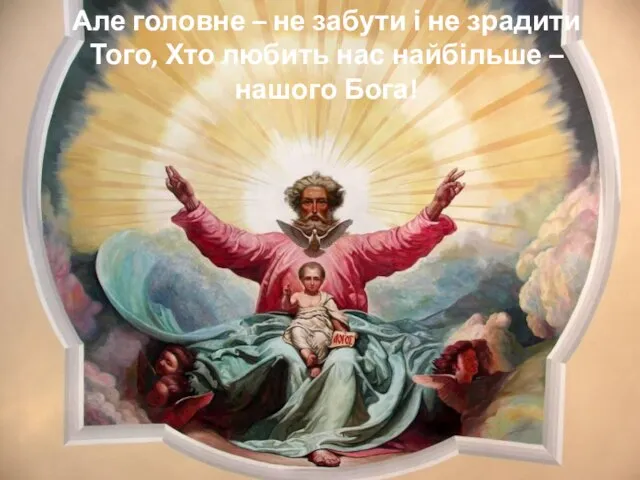 Але головне – не забути і не зрадити Того, Хто любить нас найбільше – нашого Бога!