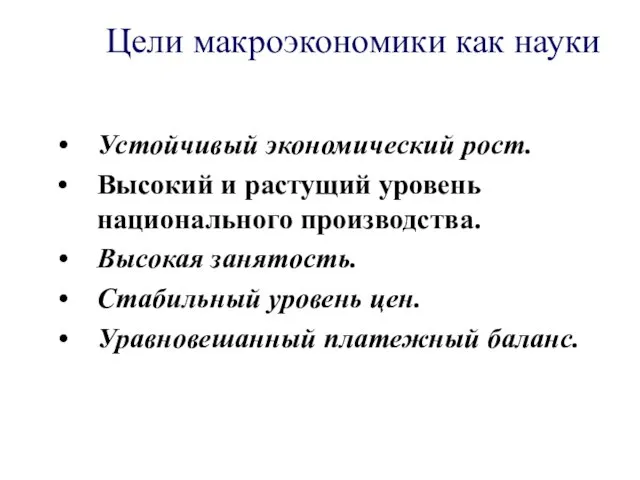 Цели макроэкономики как науки Устойчивый экономический рост. Высокий и растущий уровень