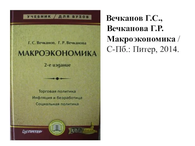 Вечканов Г.С., Вечканова Г.Р. Макроэкономика / С-Пб.: Питер, 2014.