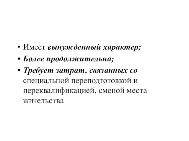 Имеет вынужденный характер; Более продолжительна; Требует затрат, связанных со специальной переподготовкой и переквалификацией, сменой места жительства