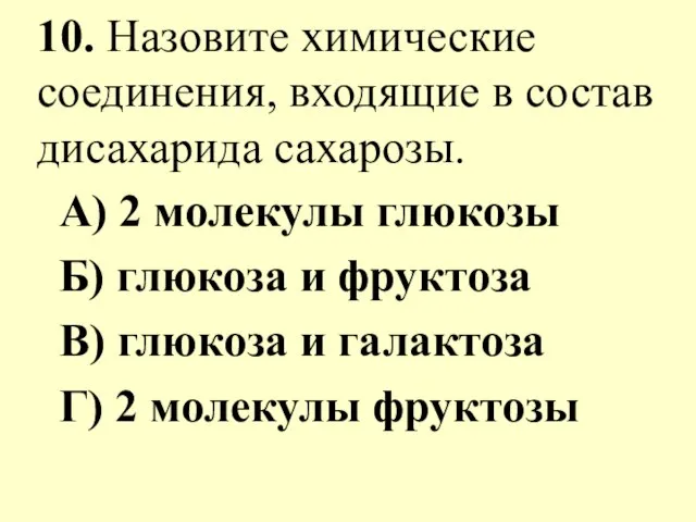 10. Назовите химические соединения, входящие в состав дисахарида сахарозы. А) 2