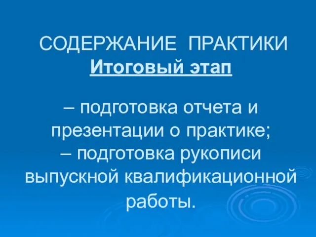 СОДЕРЖАНИЕ ПРАКТИКИ Итоговый этап – подготовка отчета и презентации о практике;