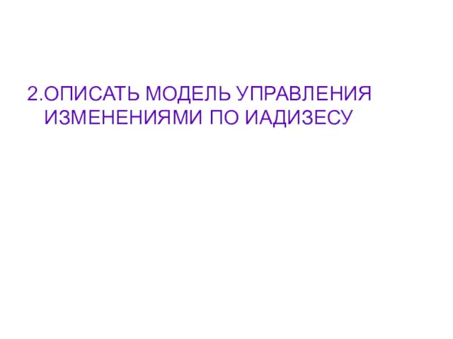 2.ОПИСАТЬ МОДЕЛЬ УПРАВЛЕНИЯ ИЗМЕНЕНИЯМИ ПО ИАДИЗЕСУ