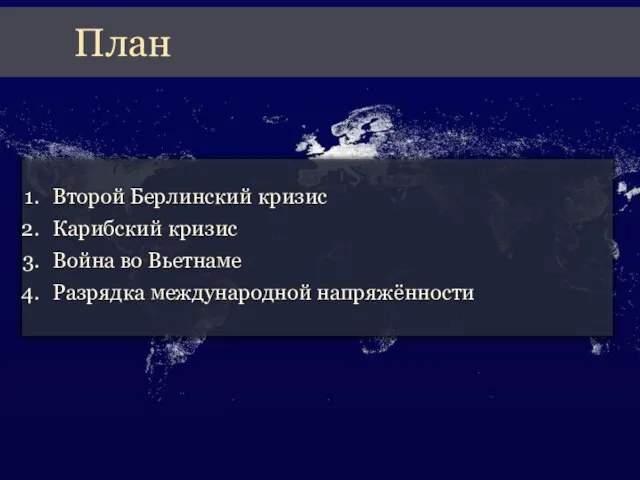 Второй Берлинский кризис Карибский кризис Война во Вьетнаме Разрядка международной напряжённости План