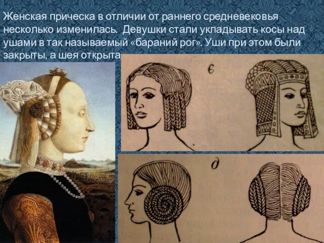 Женская прическа в отличии от раннего средневековья несколько изменилась. Девушки стали
