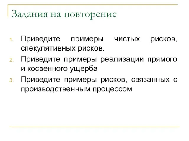 Задания на повторение Приведите примеры чистых рисков, спекулятивных рисков. Приведите примеры