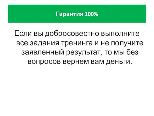 Гарантия 100% Если вы добросовестно выполните все задания тренинга и не