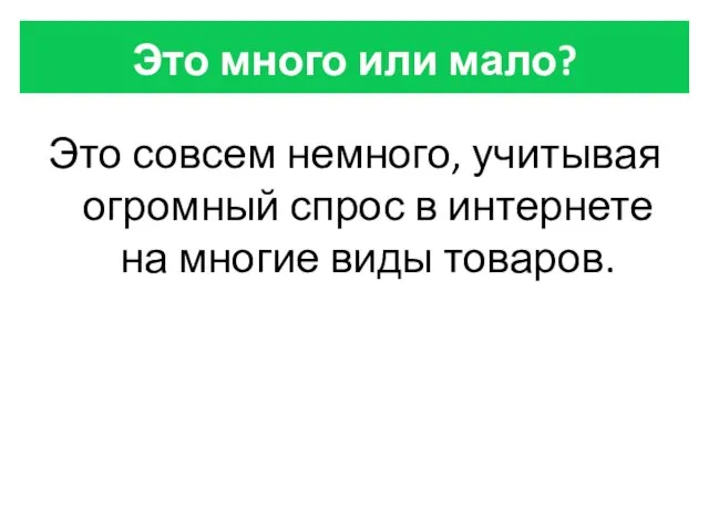 Это много или мало? Это совсем немного, учитывая огромный спрос в интернете на многие виды товаров.