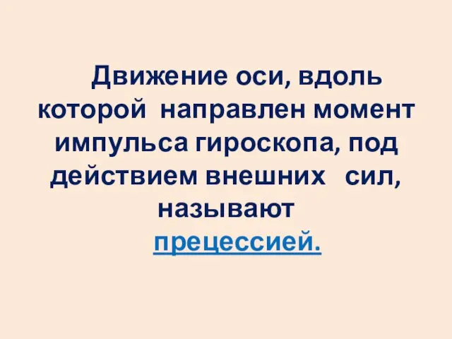 Движение оси, вдоль которой направлен момент импульса гироскопа, под действием внешних сил, называют прецессией.