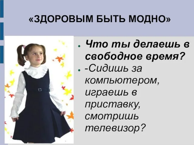 «ЗДОРОВЫМ БЫТЬ МОДНО» Что ты делаешь в свободное время? -Сидишь за