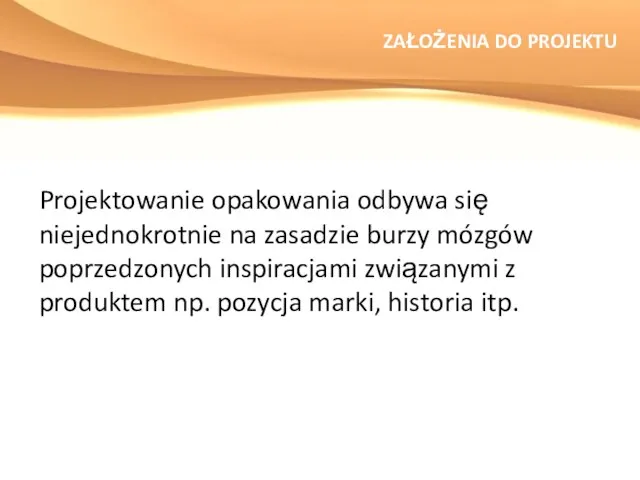 ZAŁOŻENIA DO PROJEKTU Projektowanie opakowania odbywa się niejednokrotnie na zasadzie burzy