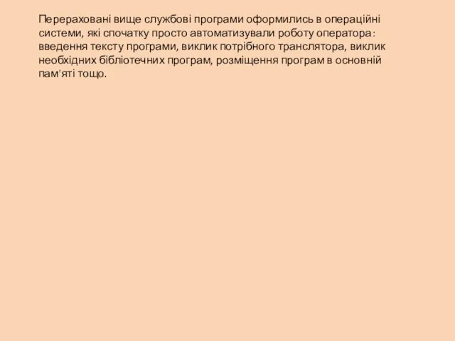 Перераховані вище службові програми оформились в операційні системи, які спочатку просто