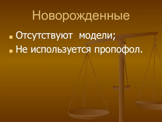 Новорожденные Отсутствуют модели; Не используется пропофол.