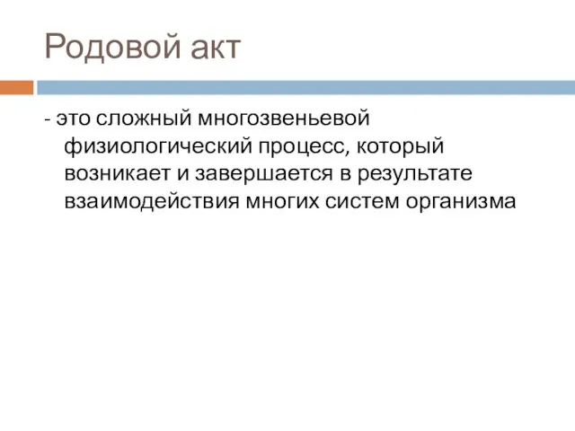 Родовой акт - это сложный многозвеньевой физиологический процесс, который возникает и