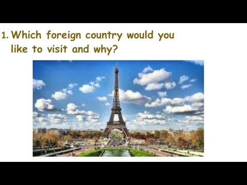 Which foreign country would you like to visit and why?