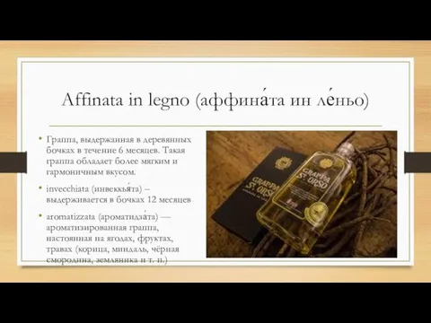 Affinata in legno (аффина́та ин ле́ньо) Граппа, выдержанная в деревянных бочках