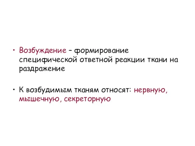 Возбуждение – формирование специфической ответной реакции ткани на раздражение К возбудимым тканям относят: нервную, мышечную, секреторную