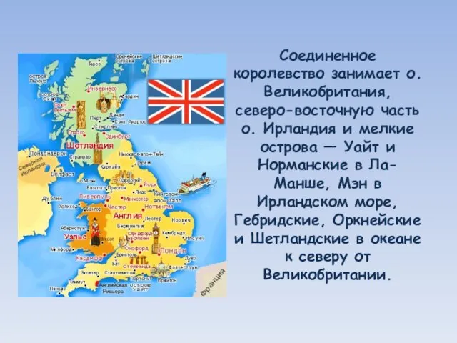 Соединенное королевство занимает о. Великобритания, северо-восточную часть о. Ирландия и мелкие