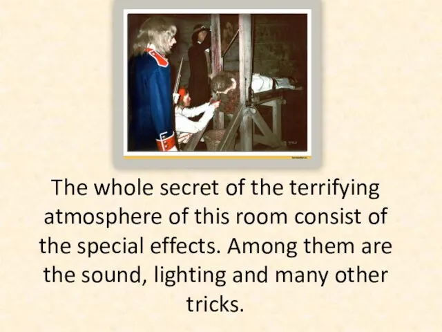 The whole secret of the terrifying atmosphere of this room consist